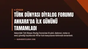 Türk Dünyası Diyalog Forumu Ankara'da ilk gününü tamamladı
