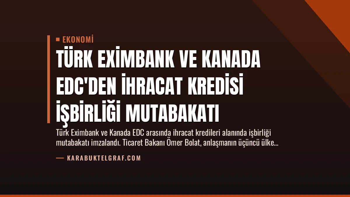Türk Eximbank ve Kanada EDC’den İhracat Kredisi İşbirliği Mutabakatı