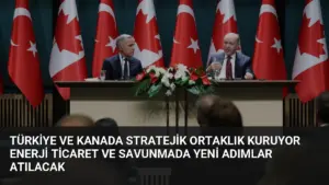 Türkiye ve Kanada Stratejik Ortaklık Kuruyor Enerji Ticaret ve Savunmada Yeni Adımlar Atılacak