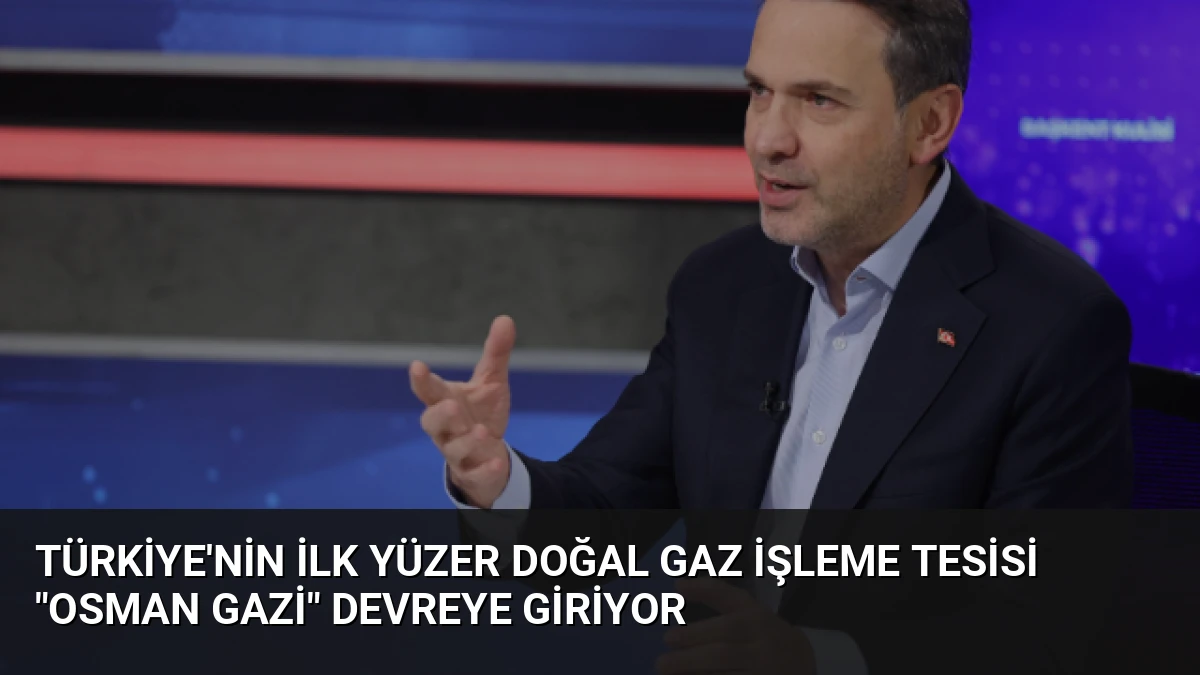 Türkiye’nin İlk Yüzer Doğal Gaz İşleme Tesisi “Osman Gazi” Devreye Giriyor