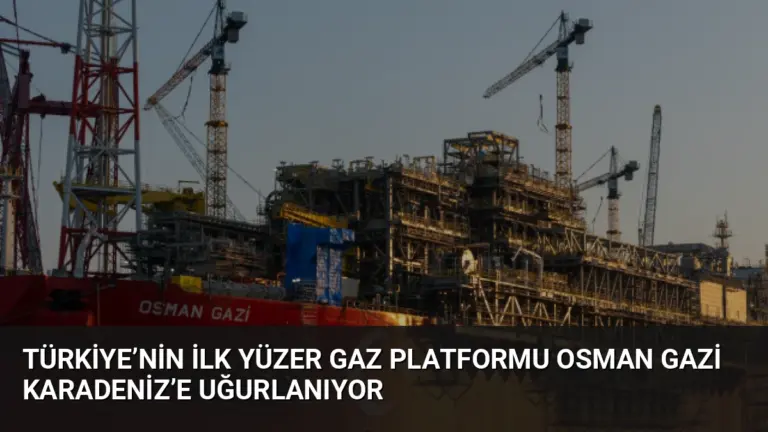 Türkiye’nin İlk Yüzer Gaz Platformu Osman Gazi Karadeniz’e Uğurlanıyor