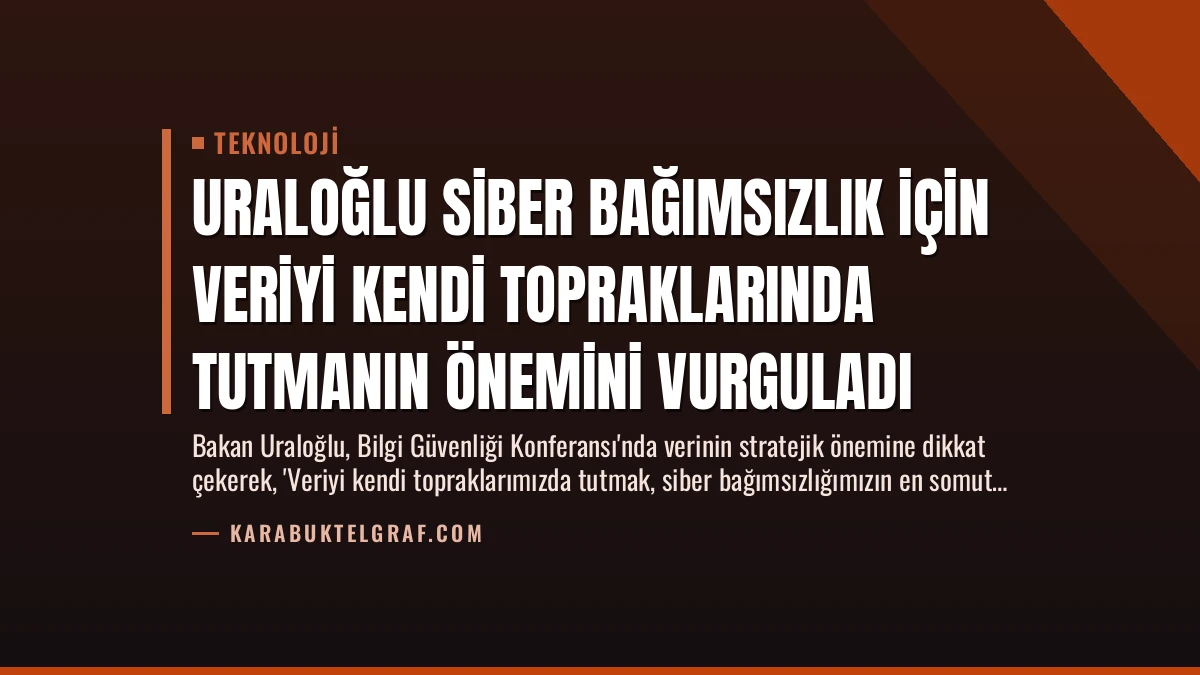 Uraloğlu Siber Bağımsızlık İçin Veriyi Kendi Topraklarında Tutmanın Önemini Vurguladı