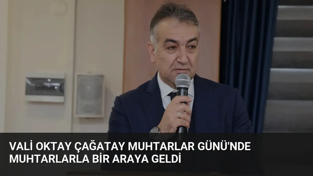 Vali Oktay Çağatay Muhtarlar Günü'nde Muhtarlarla Bir Araya Geldi