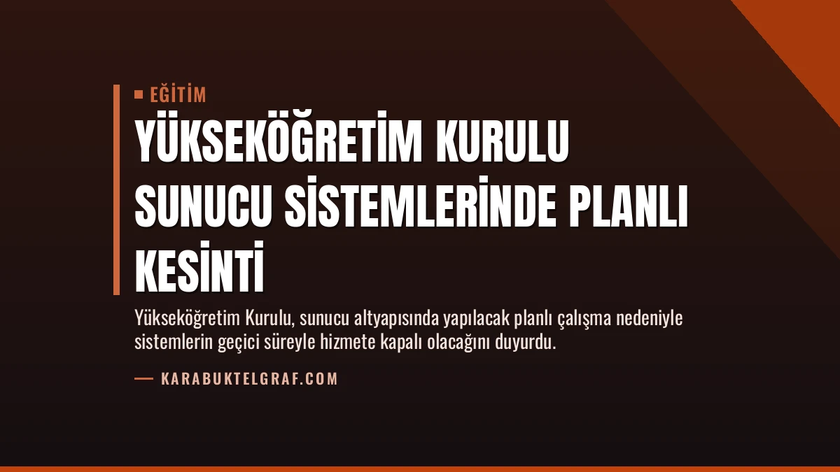 Yükseköğretim Kurulu Sunucu Sistemlerinde Planlı Kesinti
